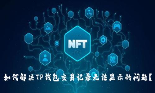 如何解决TP钱包交易记录无法显示的问题？
