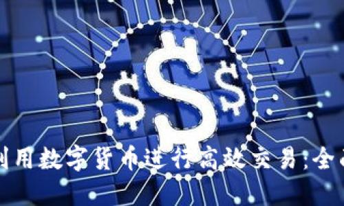 如何利用数字货币进行高效交易：全面指南