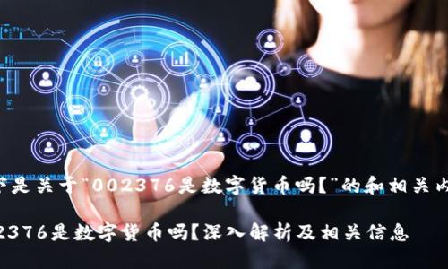以下是关于“002376是数字货币吗？”的和相关内容：

002376是数字货币吗？深入解析及相关信息