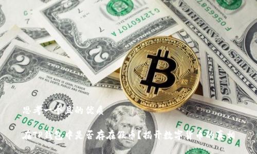 思考一个且的优质

在TP钱包中是否存在假币？揭开数字货币的真相
