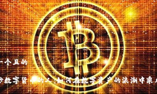 思考一个且的

全球炒数字货币的人：如何在数字资产的浪潮中乘风破浪