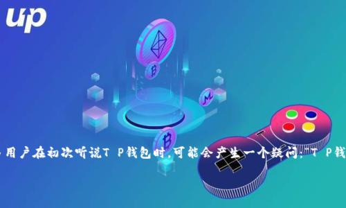 在当今数字化时代，数字货币和加密资产的交易变得越来越普及。T P钱包作为一种新兴的数字钱包，受到了许多投资者的青睐。但是，很多用户在初次听说T P钱包时，可能会产生一个疑问：“T P钱包在哪里交易？”本文将详细介绍T P钱包的特点、市场情况以及在哪里进行交易等实用信息，希望能帮助到您更好地理解和使用T P钱包。

了解T P钱包的交易平台与使用方式