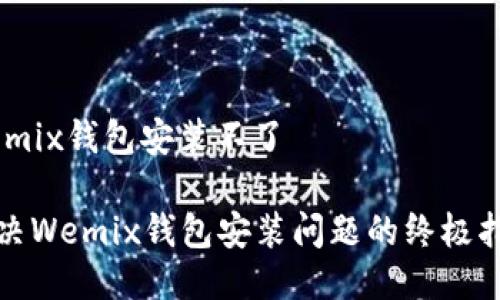 wemix钱包安装不了 

解决Wemix钱包安装问题的终极指南