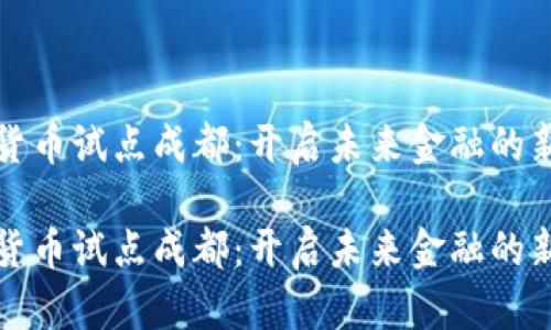 数字货币试点成都：开启未来金融的新篇章

数字货币试点成都：开启未来金融的新篇章