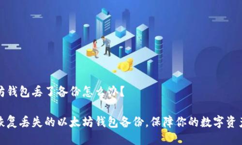以太坊钱包丢了备份怎么办？

如何恢复丢失的以太坊钱包备份，保障你的数字资产安全