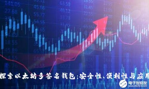 深入探索以太坊多签名钱包：安全性、便利性与应用场景