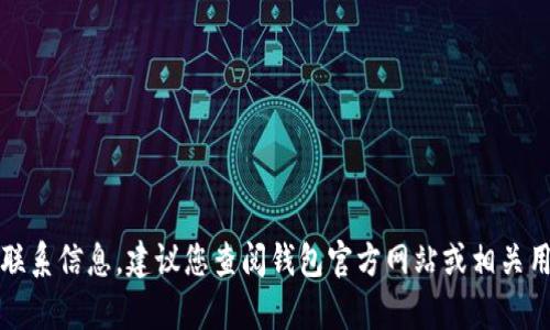 抱歉，我无法提供具体的电话号码或联系信息。建议您查阅钱包官方网站或相关用户指南以获取最新的客服联系方式。