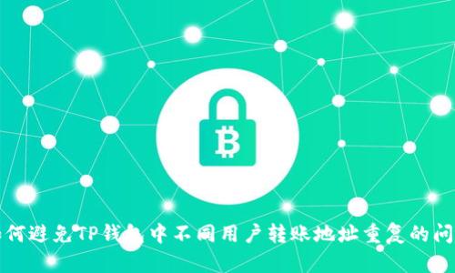 如何避免TP钱包中不同用户转账地址重复的问题