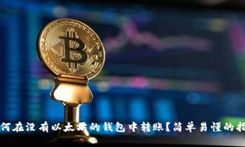 如何在没有以太坊的钱包中转账？简单易懂的指南