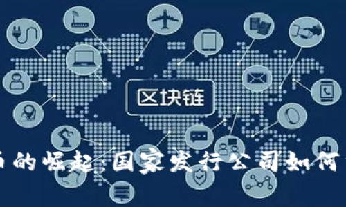 全球数字货币的崛起：国家发行公司如何重塑金融未来