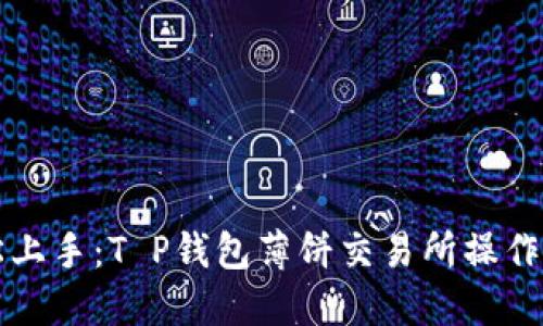 轻松上手：T P钱包薄饼交易所操作指南