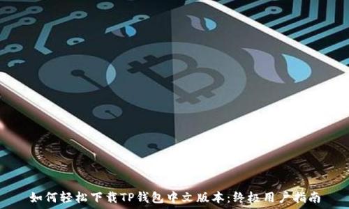   
如何轻松下载TP钱包中文版本：终极用户指南