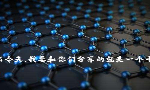 在这个数字化快速发展的时代，电子支付逐渐成为人们生活中不可或缺的一部分。钱包应用作为这一趋势的重要载体，越来越多的人开始关注并使用这类应用。而今天，我要和你们分享的就是一个十分值得推荐的APP——TP钱包（Trust Wallet）。接下来，我们将深入探索这个应用的各个方面，并且提供详细的下载指导，让你充分了解这个APP的优势与特点。

TP钱包（Trust Wallet）APP官方下载：安全、方便、智能的数字货币管理工具