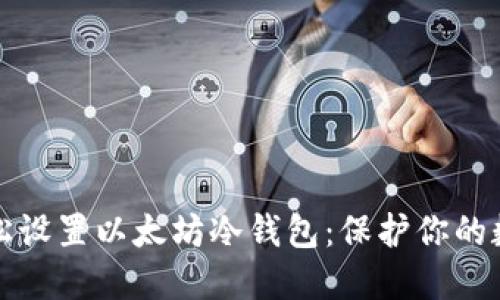 如何轻松设置以太坊冷钱包：保护你的数字资产