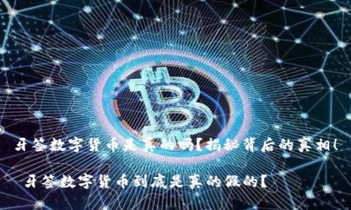 牙签数字货币是真的吗？揭秘背后的真相！

 牙签数字货币到底是真的假的？