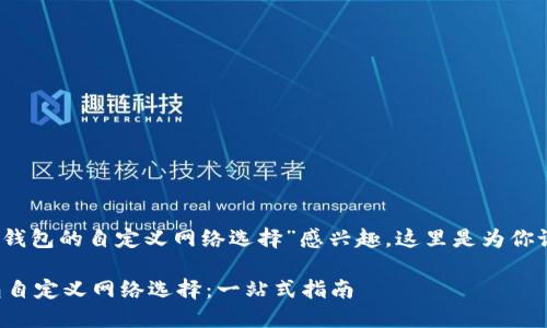 明白了，你对“TP钱包的自定义网络选择”感兴趣，这里是为你设计的和关键词：

轻松掌握TP钱包自定义网络选择：一站式指南