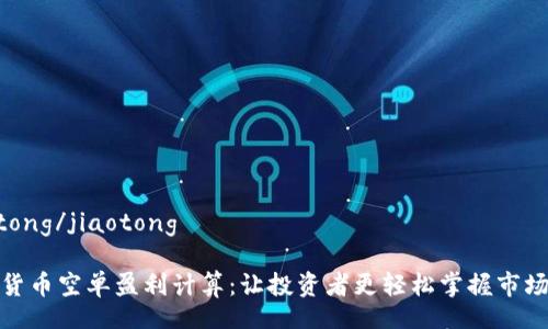jiaotong/jiaotong

数字货币空单盈利计算：让投资者更轻松掌握市场动态