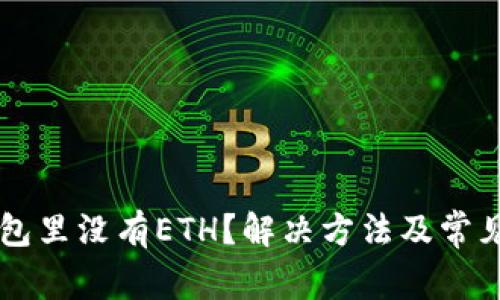 以太坊钱包里没有ETH？解决方法及常见问题解析