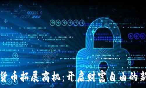   
数字货币拓展商机：开启财富自由的新大门