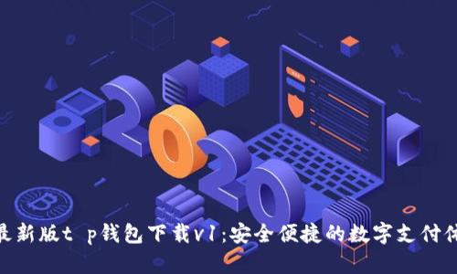 : 最新版t p钱包下载v1：安全便捷的数字支付体验