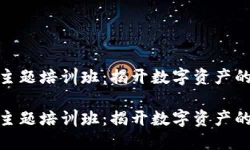 数字货币主题培训班：揭开数字资产的神秘面纱

数字货币主题培训班：揭开数字资产的神秘面纱