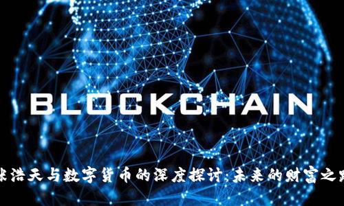 张浩天与数字货币的深度探讨：未来的财富之路