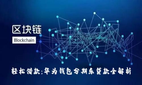 轻松借款：华为钱包分期乐贷款全解析