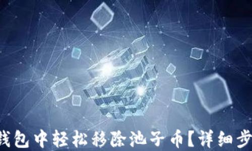 
如何在TP钱包中轻松移除池子币？详细步骤与技巧！