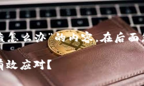 以下是有关于“TP区块链钱包被盗怎么办”的内容，在后面您可以找到相关问题和详细解答。

遇到TP区块链钱包被盗，该如何有效应对？