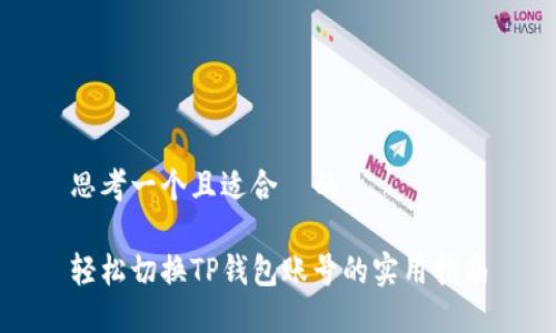 思考一个且适合  的

轻松切换TP钱包账号的实用指南