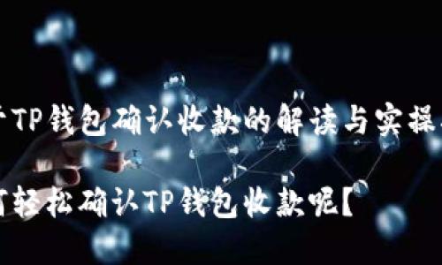 关于TP钱包确认收款的解读与实操指南

如何轻松确认TP钱包收款呢？