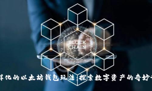 多样化的以太坊钱包玩法：探索数字资产的奇妙世界