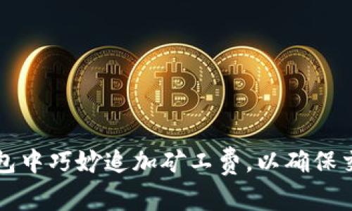 如何在TP钱包中巧妙追加矿工费，以确保交易顺利执行