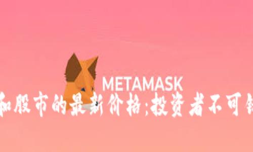 今天数字货币和股市的最新价格：投资者不可错过的实时动态