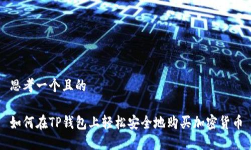 思考一个且的

如何在TP钱包上轻松安全地购买加密货币