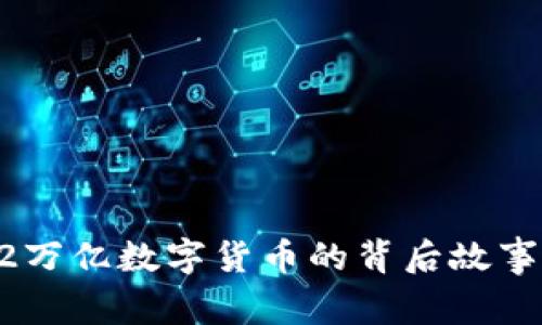 揭秘央行12万亿数字货币的背后故事与未来展望