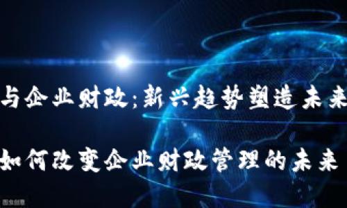 数字货币与企业财政：新兴趋势塑造未来财务管理

数字货币如何改变企业财政管理的未来