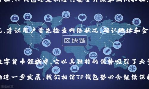 t为什么TP钱包的币会越来越多/t

TP钱包, 代币增值, 数字资产, 加密货币/guanjianci

随着数字货币的迅速发展，越来越多的人开始关注各种钱包的使用，其中TP钱包因其独特的功能和优质的用户体验而受到热捧。今天我们就来聊聊，为什么TP钱包里的币会越来越多。

什么是TP钱包？

TP钱包是一个区块链智能资产管理工具。它不仅支持多种主流加密货币的存储和交易，还集成了去中心化金融（DeFi）的各项功能。TP钱包让用户能够随时随地轻松管理自己的数字资产，实现更加便捷的支付和交易体验。

这款钱包的设计非常人性化，用户操作界面简单直观，即使是对区块链不熟悉的人也能快速上手。同时，TP钱包在安全性方面也是一流的，使用多重签名和加密技术，确保用户的资产安全不受威胁。

TP钱包币种数量增长的原因

那么，为什么TP钱包里的币会越来越多呢？这其实与多个因素息息相关。下面我们从几个方面来详细分析：

h41. 多样化的币种支持/h4

TP钱包不断增加对新币种的支持，这使得用户有更多的选择。许多新兴的区块链项目为了获得更多用户，选择通过TP钱包进行首次代币发行（ICO）或代币销售。这种多样性为用户提供了更广阔的投资和理财渠道。

h42. 用户基数的扩大/h4

随着区块链技术的逐渐成熟，以及人们对加密货币认知的提高，越来越多的新用户开始加入到TP钱包的使用中。用户基数的扩展意味着交易活动的增加，更多的用户意味着更多的币种和价值流入，直接促进了TP钱包中的币数增长。

h43. 去中心化金融（DeFi）的崛起/h4

最近几年，DeFi的兴起吸引了大量用户。这些项目往往需要通过钱包进行操作，而TP钱包作为一个包罗万象的资产管理工具，自然成为很多用户的首选。通过参与流动性挖矿、借贷等活动，用户能够获取更多的代币，这也是钱包中币种增加的原因之一。

h44. 奖励机制的吸引力/h4

TP钱包经常推出各种奖励活动，例如交易返佣、转账送币等，通过这些优惠活动来鼓励用户在平台上进行更多的交易。这些奖励吸引了大量用户，促使他们将更多的资金投入钱包中，从而导致币种逐渐增加。

TP钱包的优势

除了币种不断增加的原因外，TP钱包本身也有许多值得称道的优势，使其成为用户的首选： 

h41. 安全性/h4

TP钱包采用了区块链技术的最新加密方式，用户资产的安全性得到了极大保障。用户的私钥存储在本地，只有用户自己可以访问，这大大降低了黑客攻击的风险。

h42. 便捷性/h4

用户体验是TP钱包的一大亮点。无论是转账、收款还是进行交易，操作流程都非常简单流畅。通过一键式操作，任何用户都可以轻松完成所需的功能，即使对技术不熟悉的人也能迅速上手。

h43. 透明度/h4

区块链的去中心化特性决定了交易记录的透明性。TP钱包中的所有交易都是公开可查的，用户可以随时查询自己的资产流动情况，大大增强了用户的信任感。

h44. 社区支持/h4

TP钱包拥有活跃的社区，用户可以在社区中讨论新币种、交易策略和投资建议。强大的社区支持让用户在使用过程中，不会感到孤立无援，反而能获得众多信息和建议。

用户的疑虑与解决方案

当然，随着TP钱包的流行，也有很多用户对其安全性、操作流程等方面提出了一些担忧。这里我们来总结几个常见问题，给予解答：

h41. TP钱包的安全性如何保障？/h4

TP钱包采取多重措施来确保用户资产的安全。一方面，用户的私钥是以加密形式存储在本地，只有用户自己可以访问。另一方面，TP钱包还定期进行安全升级和漏洞扫描，尽量避免潜在的安全风险。此外，用户也应该定期更改密码，不轻易分享个人信息，增强自身的防护意识。

h42. 如何处理交易失败的问题？/h4

在使用TP钱包时，有时会出现交易失败的情况。这可能是由于网络拥堵、转账金额超出余额等多种原因造成的。遇到这种情况，建议用户首先检查网络状况，确认地址和金额是否正确。如果依然无法解决，可以前往TP钱包的支持频道，寻求客服帮助，或者在社区发帖讨论，通常会得到迅速的回复。

结语

总的来说，TP钱包作为一个高效、便捷的数字资产管理工具，为用户提供了越来越丰富的币种选择和多样化的投资机会。在数字货币领域中，它以其独特的优势吸引了大量用户，促使钱包中的币种不断增加。

无论你是刚入门的小白，还是经验丰富的大咖，TP钱包都能为你的数字资产管理带来极大的助益。在未来，随着区块链技术的进一步发展，我们相信TP钱包势必会继续保持其领先地位，为用户带来更优质的服务。
