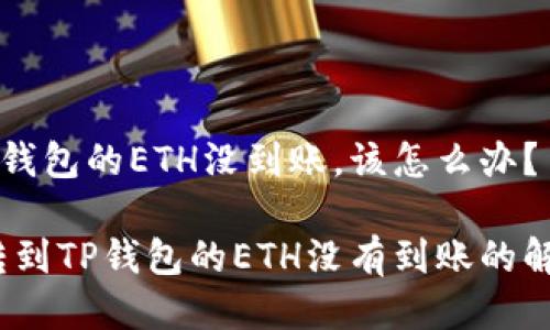 转到TP钱包的ETH没到账，该怎么办？

注意！转到TP钱包的ETH没有到账的解决方案
