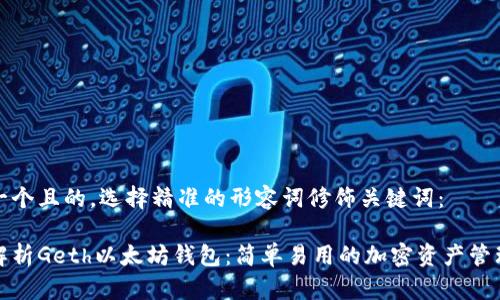 思考一个且的，选择精准的形容词修饰关键词：

全面解析Geth以太坊钱包：简单易用的加密资产管理工具
