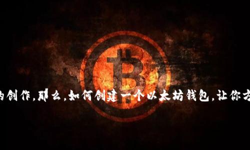 以太坊钱包的创建：一步步指南

以太坊是一种越来越受欢迎的区块链平台，它不仅仅支持以太币（ETH）的交易，还有许多去中心化应用（dApp）、智能合约和NFT的创作。那么，如何创建一个以太坊钱包，让你方便地管理这些数字资产呢？在这篇帖子中，我们会详细介绍创建以太坊钱包的步骤，确保你能简单、快速且安全地完成这个过程。

如何轻松创建一个安全的以太坊钱包