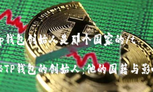 tt p钱包创始人是那个国家的/t

探秘TP钱包的创始人：他的国籍与影响力