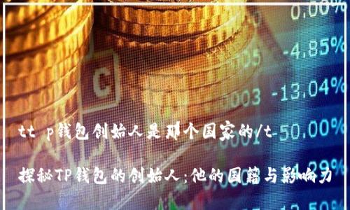 tt p钱包创始人是那个国家的/t

探秘TP钱包的创始人：他的国籍与影响力