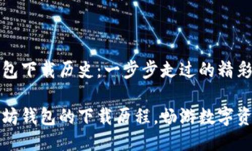 以太坊钱包下载历史：一步步走过的精彩旅程

探秘以太坊钱包的下载历程，畅游数字资产的海洋