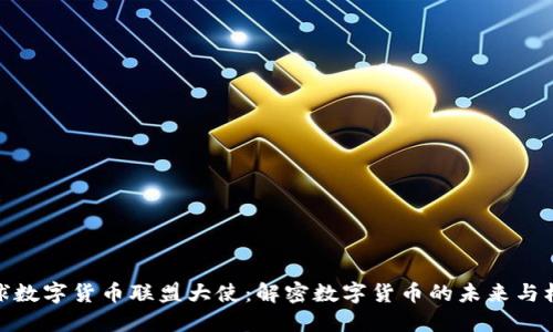 全球数字货币联盟大使：解密数字货币的未来与机遇