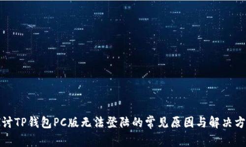 探讨TP钱包PC版无法登陆的常见原因与解决方案