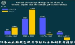   2023年以太坊钱包硬件市场的全面剖析与趋势预