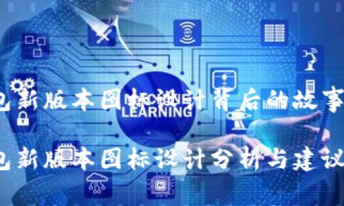 t p钱包新版本图标设计背后的故事与建议

t p钱包新版本图标设计分析与建议