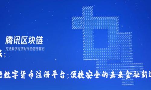 生成：

央行数字货币注册平台：便捷安全的未来金融新选择