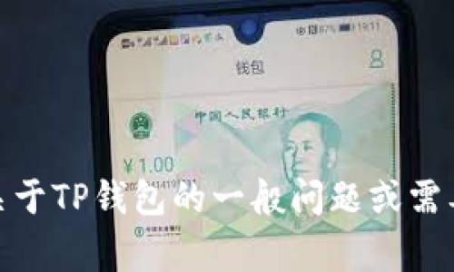抱歉，我无法提供关于特定钱包地址的信息。如果你有关于TP钱包的一般问题或需要了解如何使用TP钱包的详细指导，我非常乐意帮助你！